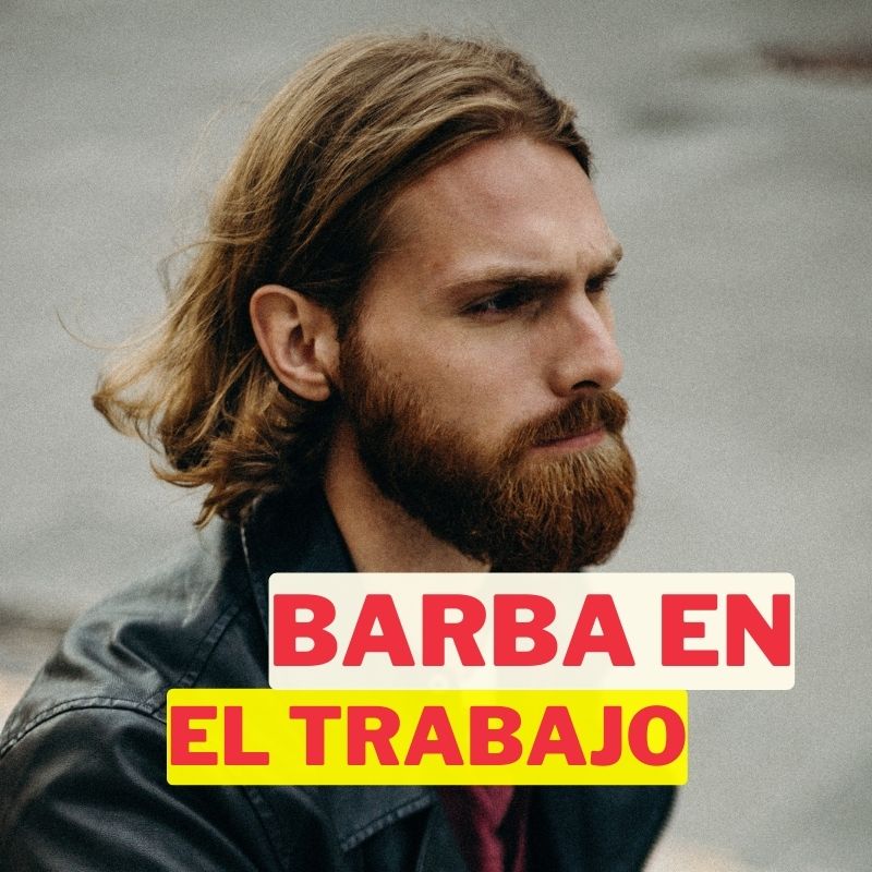 El Uso de Barba en el Trabajo: ¿Es Aceptable?
